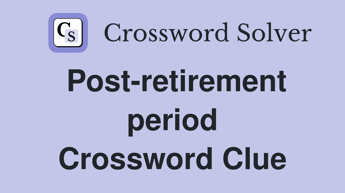 Post-retirement period Crossword Clue