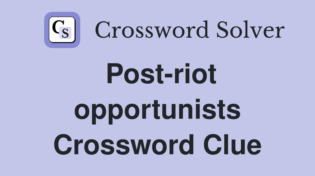 Post-riot opportunists Crossword Clue