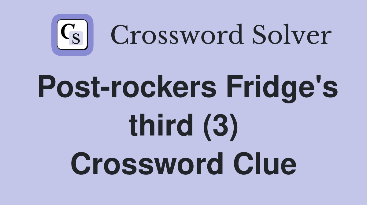 Post-rockers Fridge's third (3) Crossword Clue