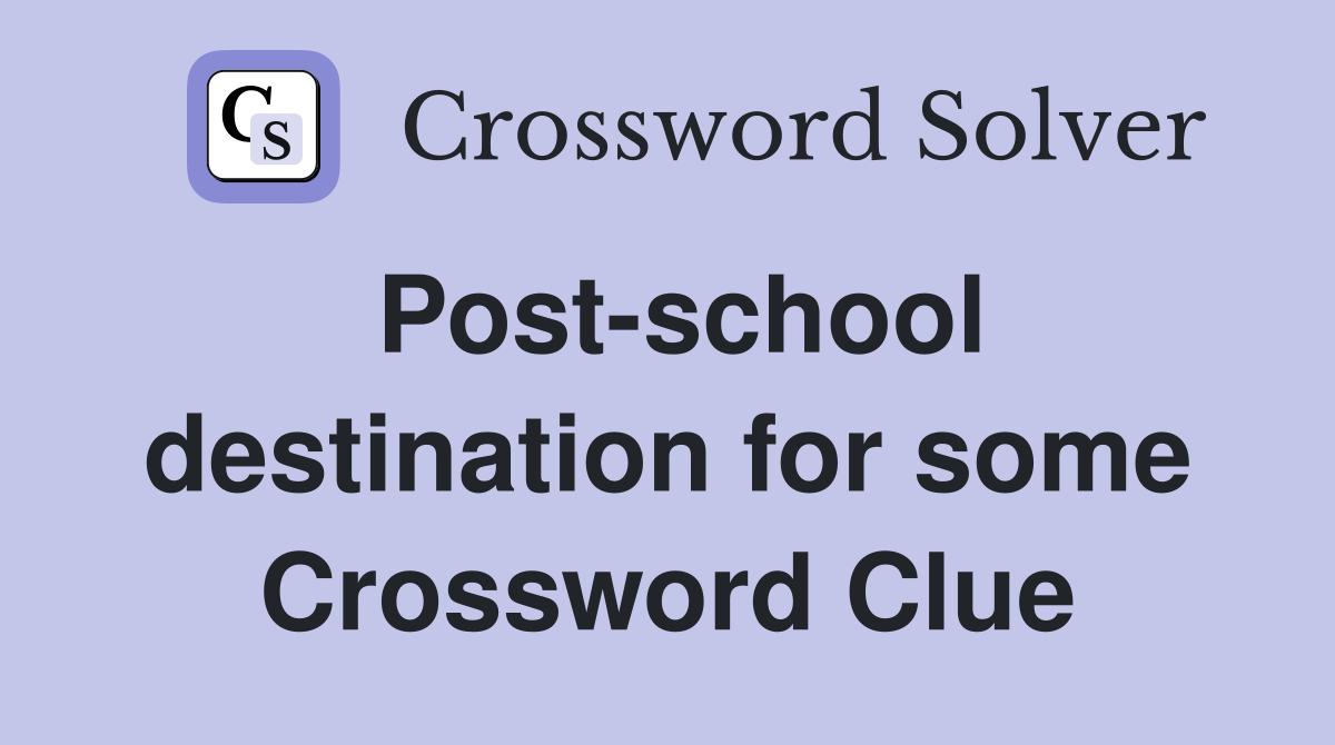Post-school destination for some Crossword Clue
