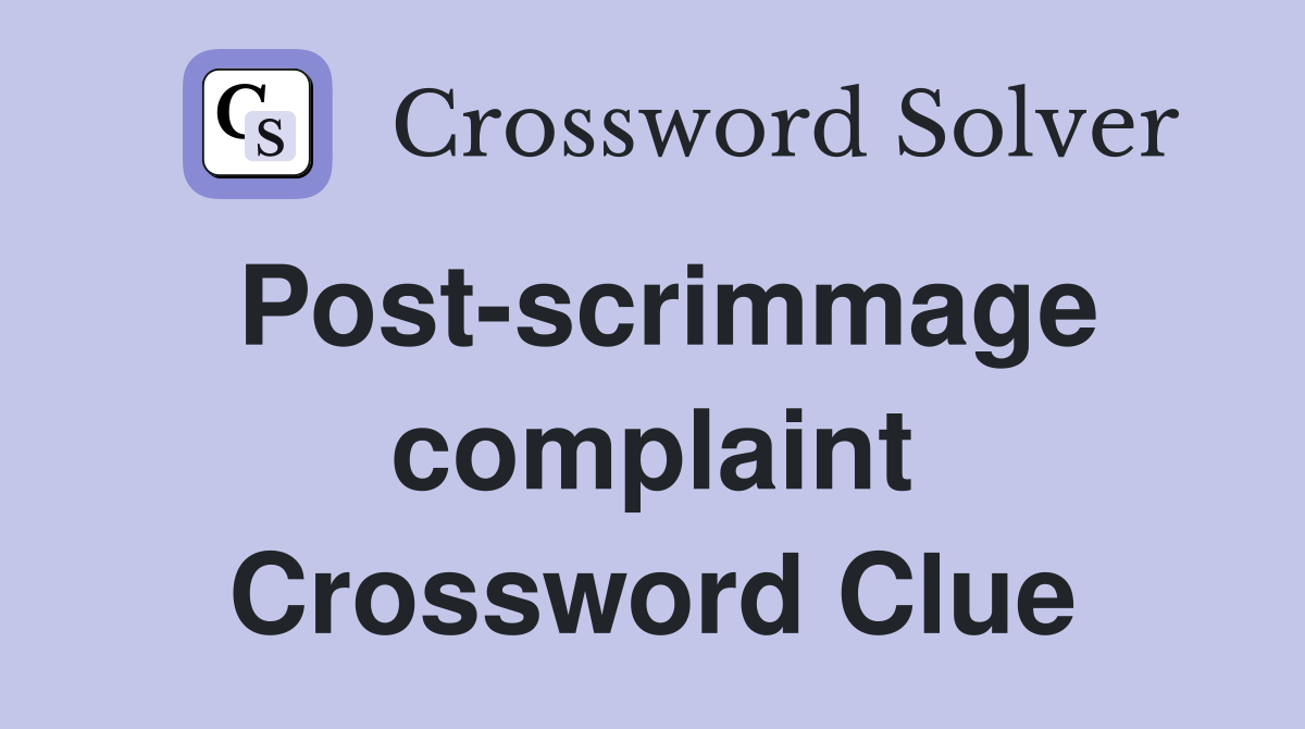 Post-scrimmage complaint Crossword Clue