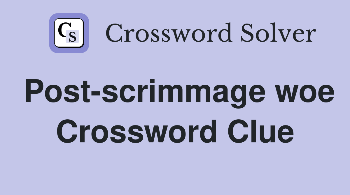 Post-scrimmage woe Crossword Clue