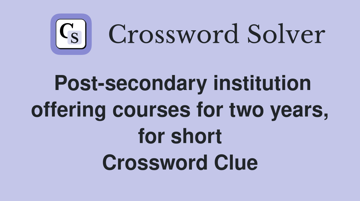 Post-secondary institution offering courses for two years, for short Crossword Clue