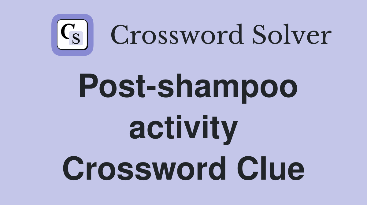 Post-shampoo activity Crossword Clue