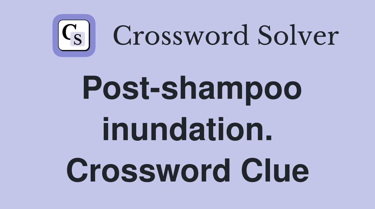 Post-shampoo inundation. Crossword Clue