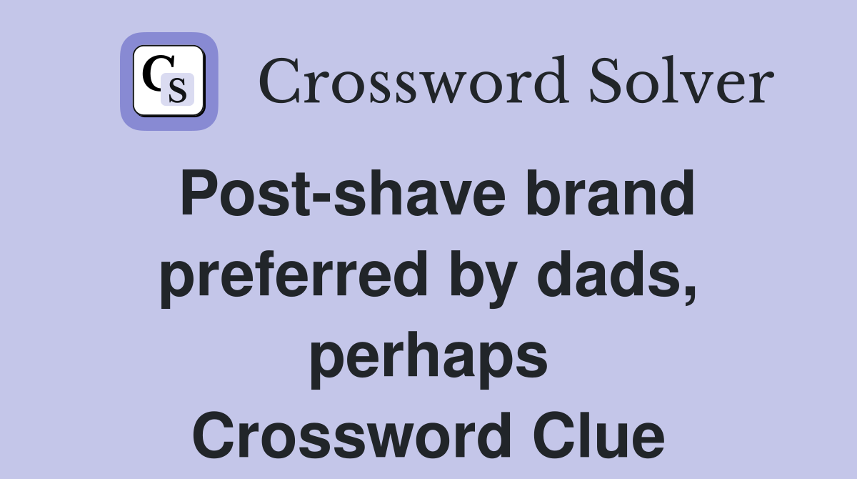 Post-shave brand preferred by dads, perhaps Crossword Clue