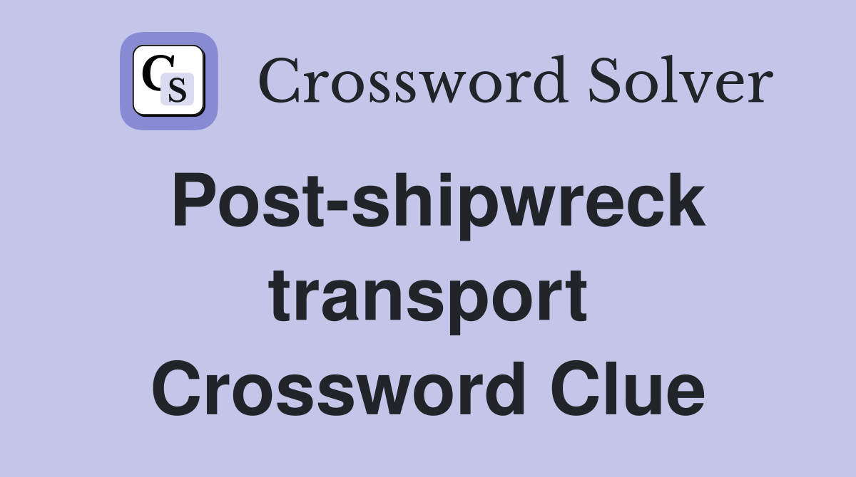 Post-shipwreck transport Crossword Clue