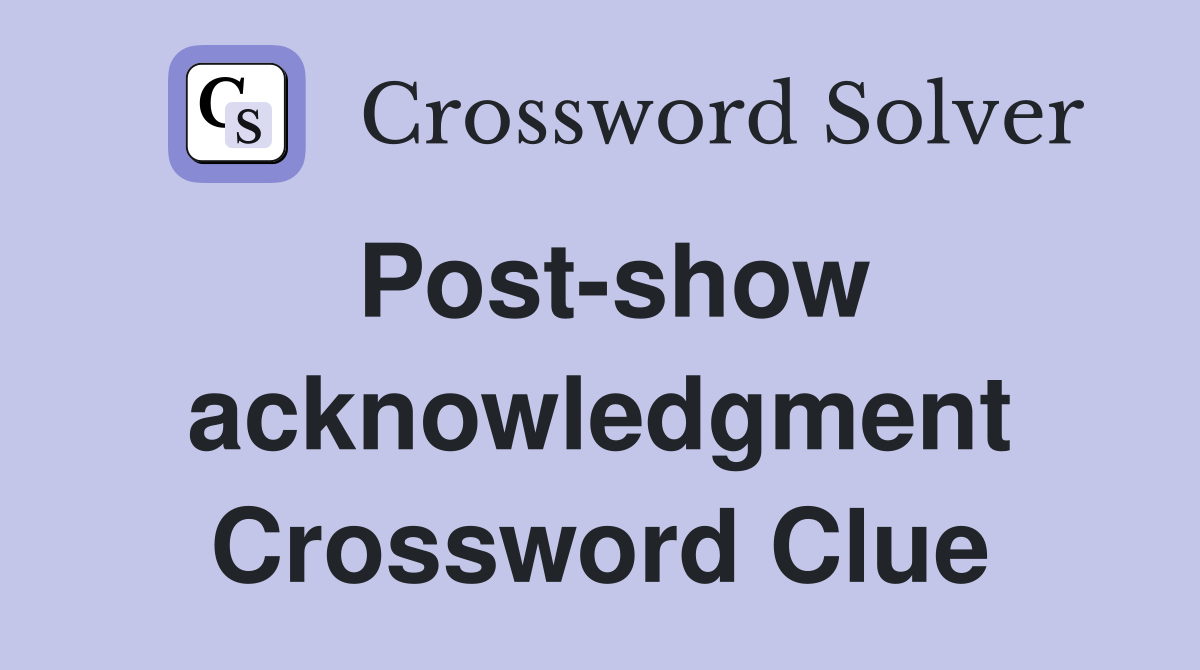 Post-show acknowledgment Crossword Clue