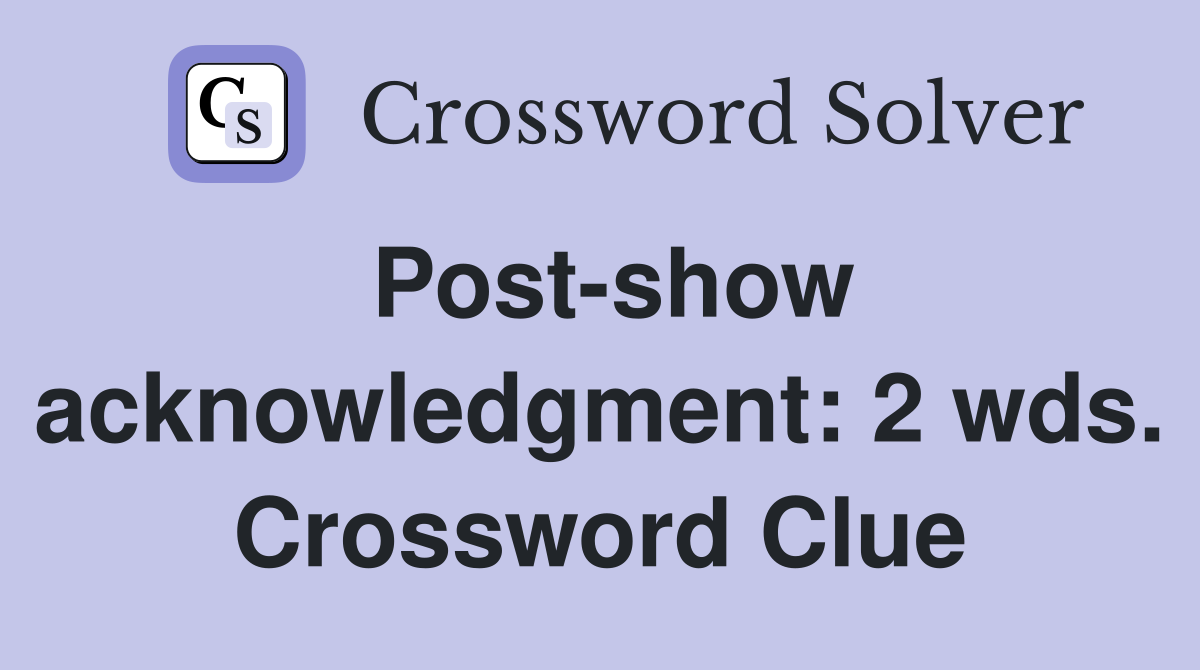 Post-show acknowledgment: 2 wds. Crossword Clue