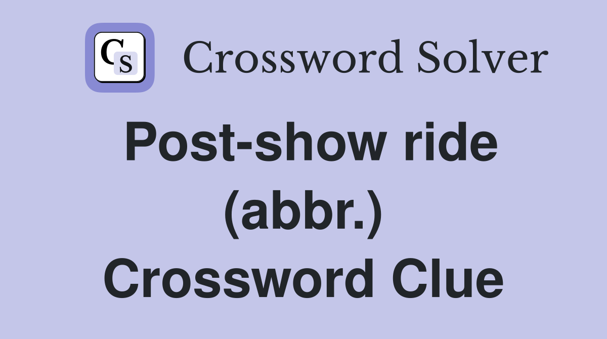Post-show ride (abbr.) Crossword Clue