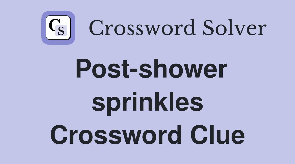 Post-shower sprinkles Crossword Clue