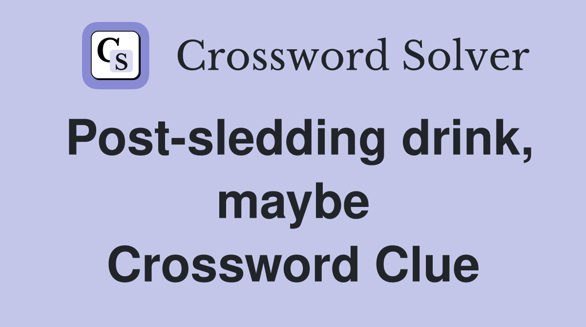Post-sledding drink, maybe Crossword Clue