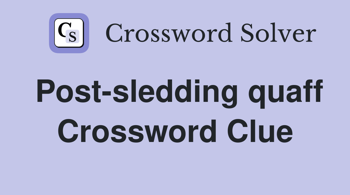Post-sledding quaff Crossword Clue