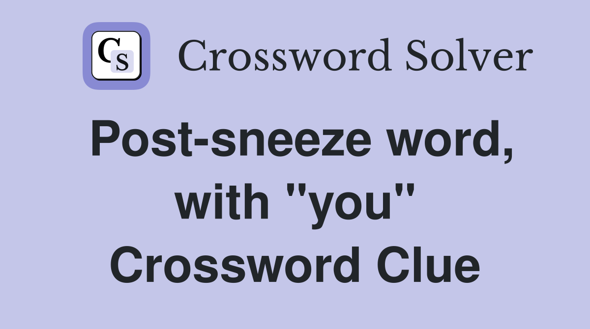 Post-sneeze word, with "you" Crossword Clue
