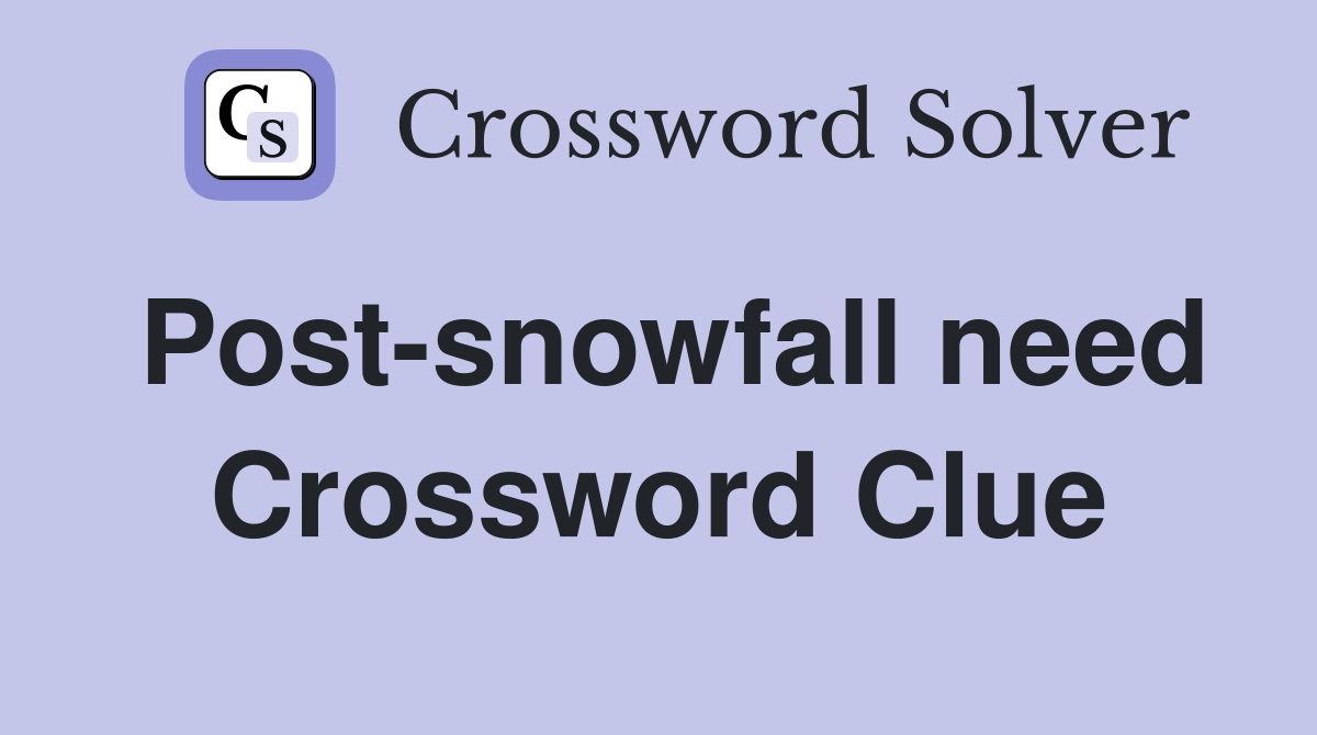 Post-snowfall need Crossword Clue