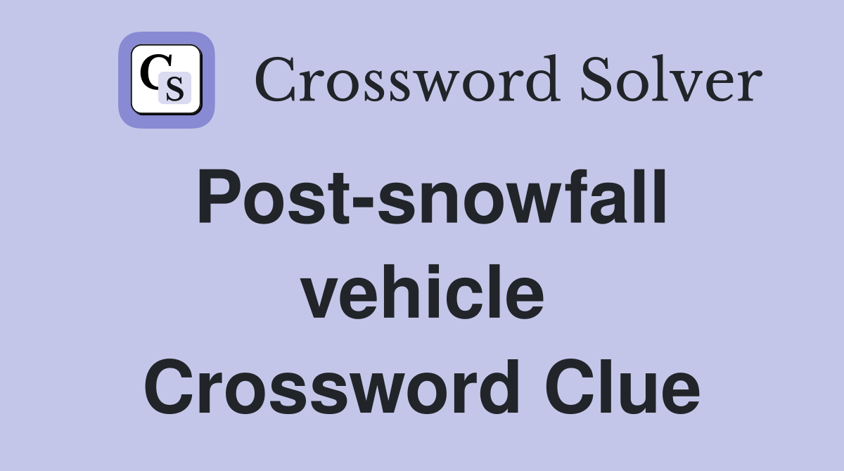 Post-snowfall vehicle Crossword Clue