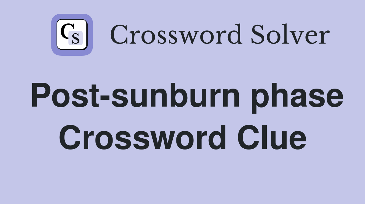 Post-sunburn phase Crossword Clue