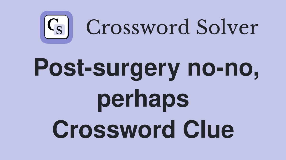 Post-surgery no-no, perhaps Crossword Clue
