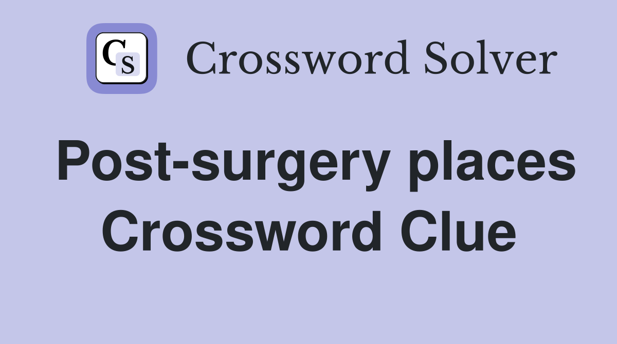 Post-surgery places Crossword Clue
