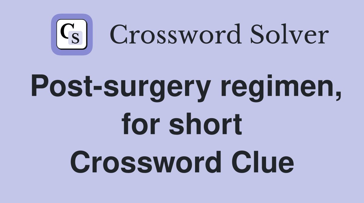 Post-surgery regimen, for short Crossword Clue