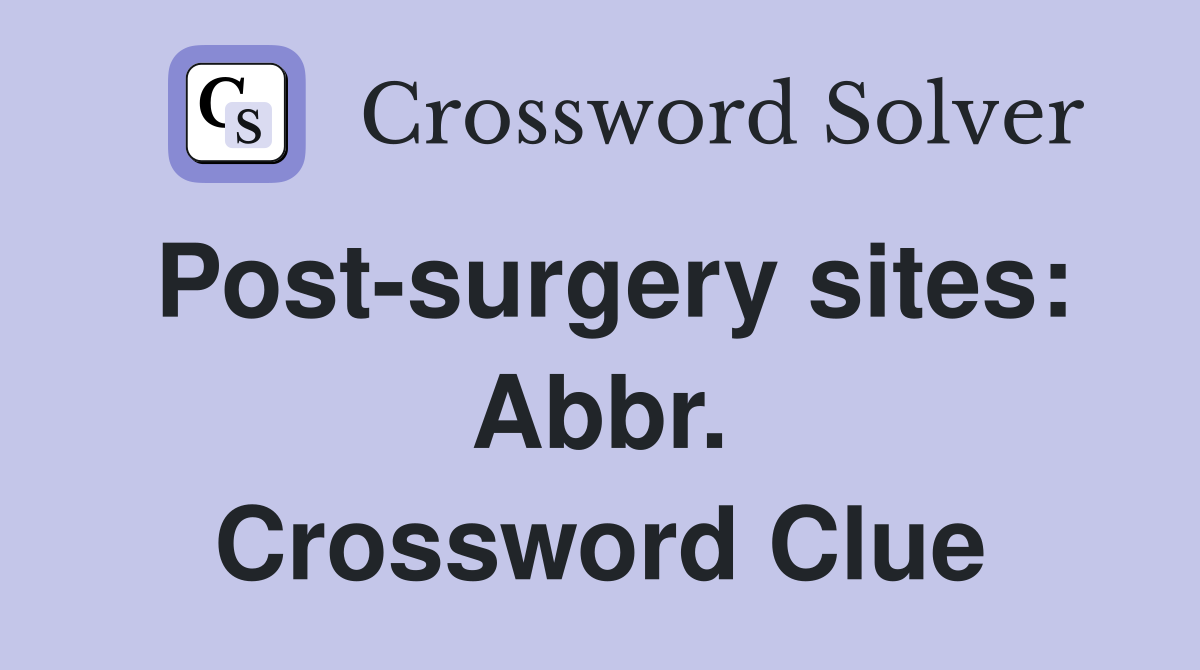 Post-surgery sites: Abbr. Crossword Clue