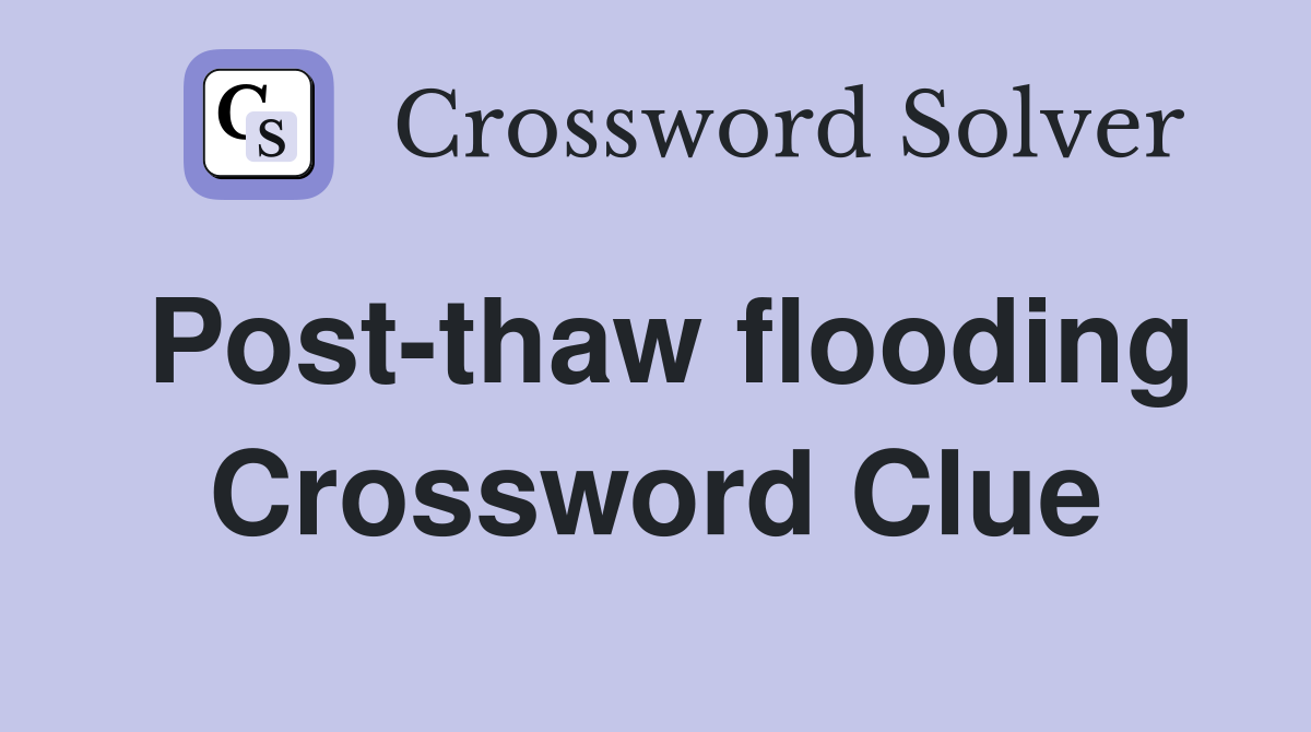 Post-thaw flooding Crossword Clue