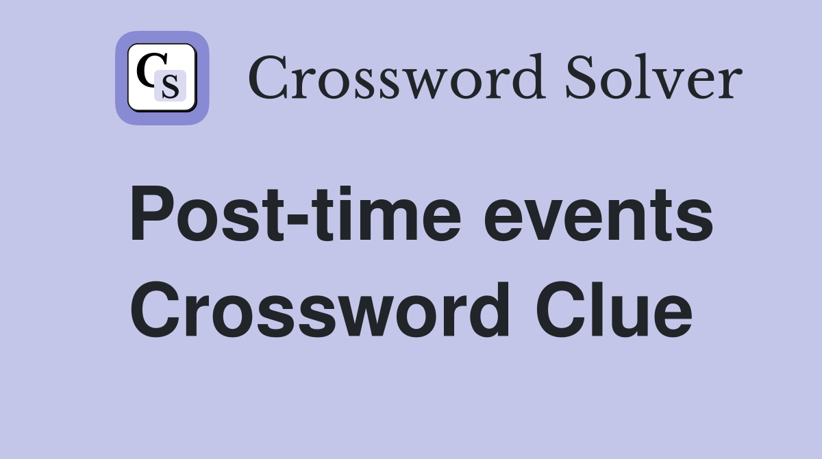 Post-time events Crossword Clue