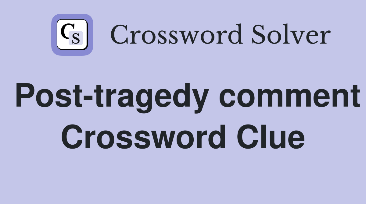 Post-tragedy comment Crossword Clue