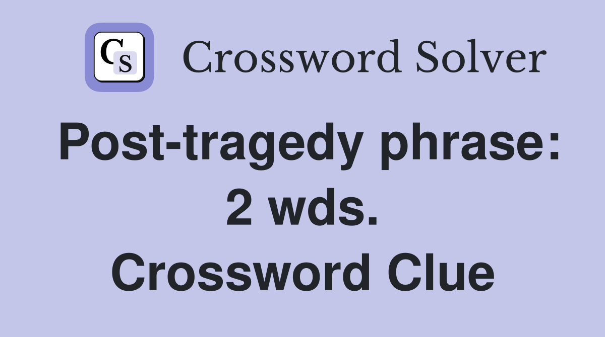 Post-tragedy phrase: 2 wds. Crossword Clue