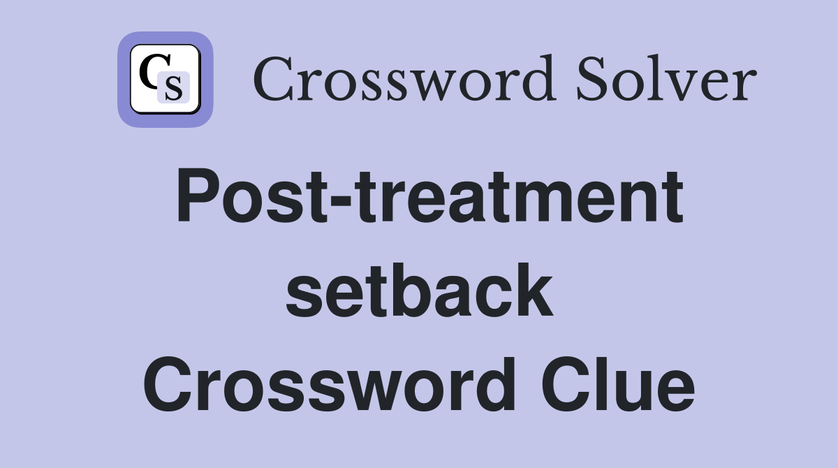 Post-treatment setback Crossword Clue