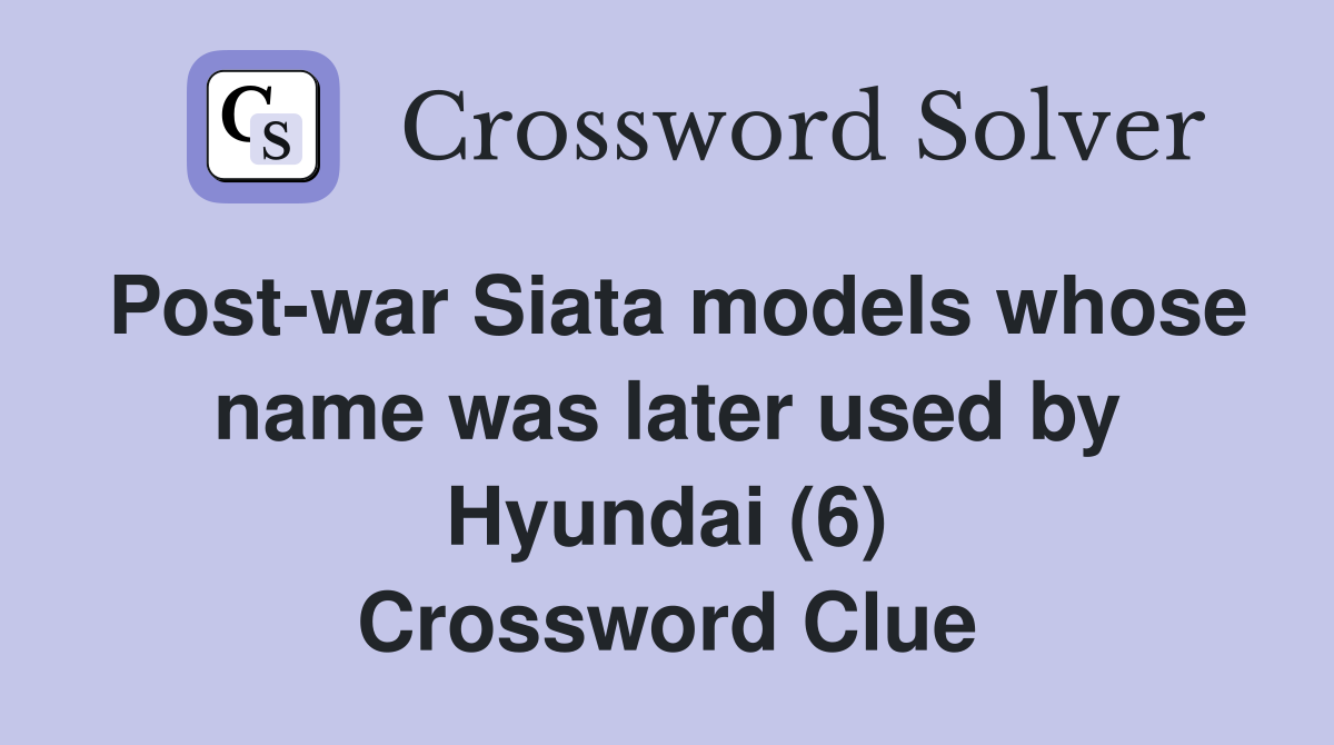 Post-war Siata models whose name was later used by Hyundai (6) Crossword Clue