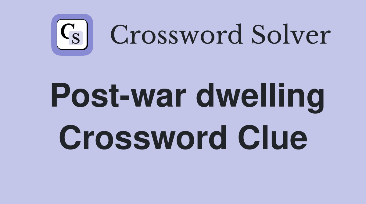 Post-war dwelling Crossword Clue