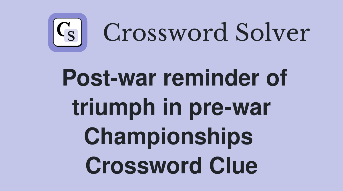 Post-war reminder of triumph in pre-war Championships  Crossword Clue