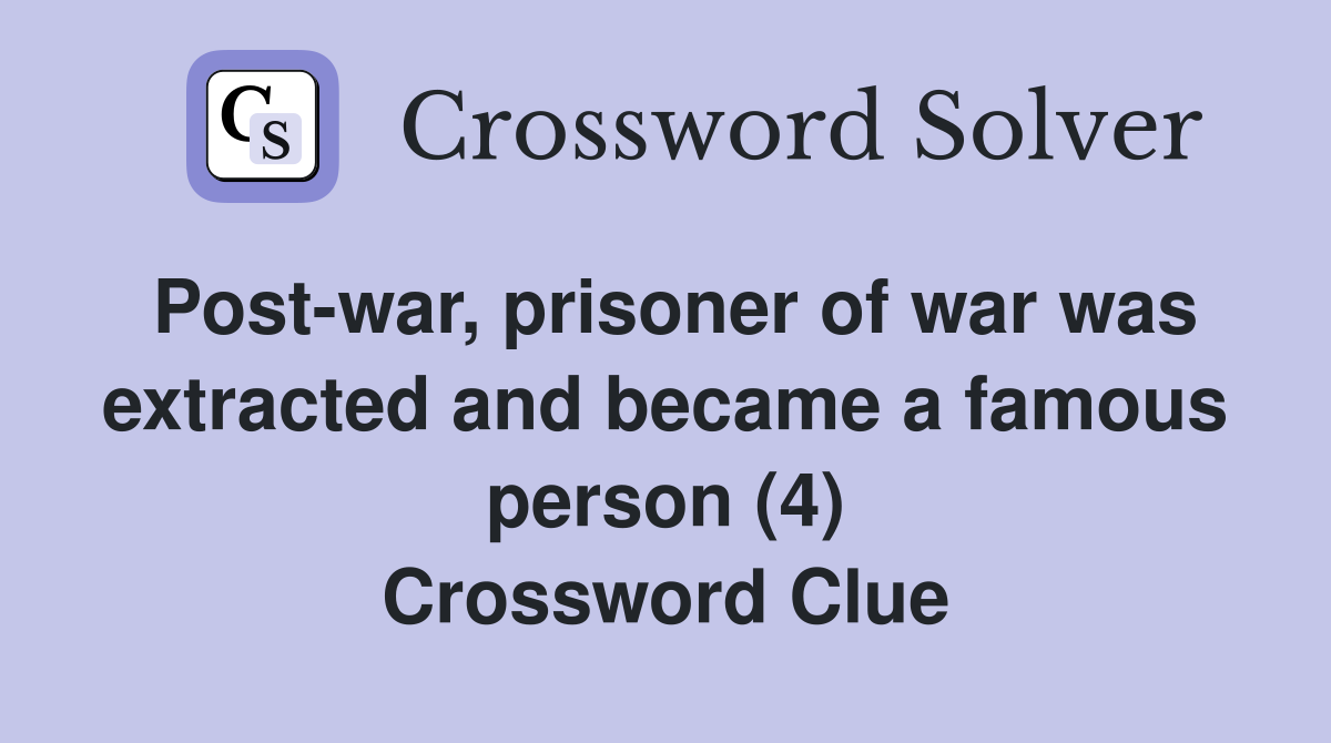 Post-war, prisoner of war was extracted and became a famous person (4) Crossword Clue