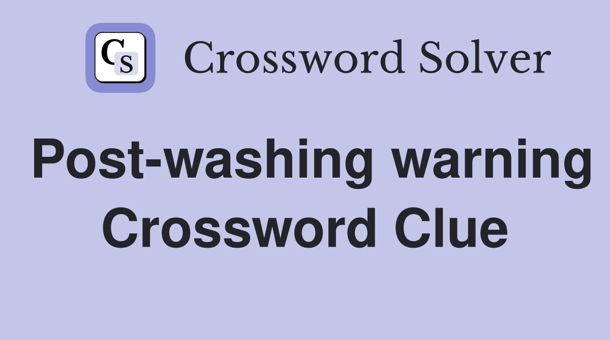Post-washing warning Crossword Clue