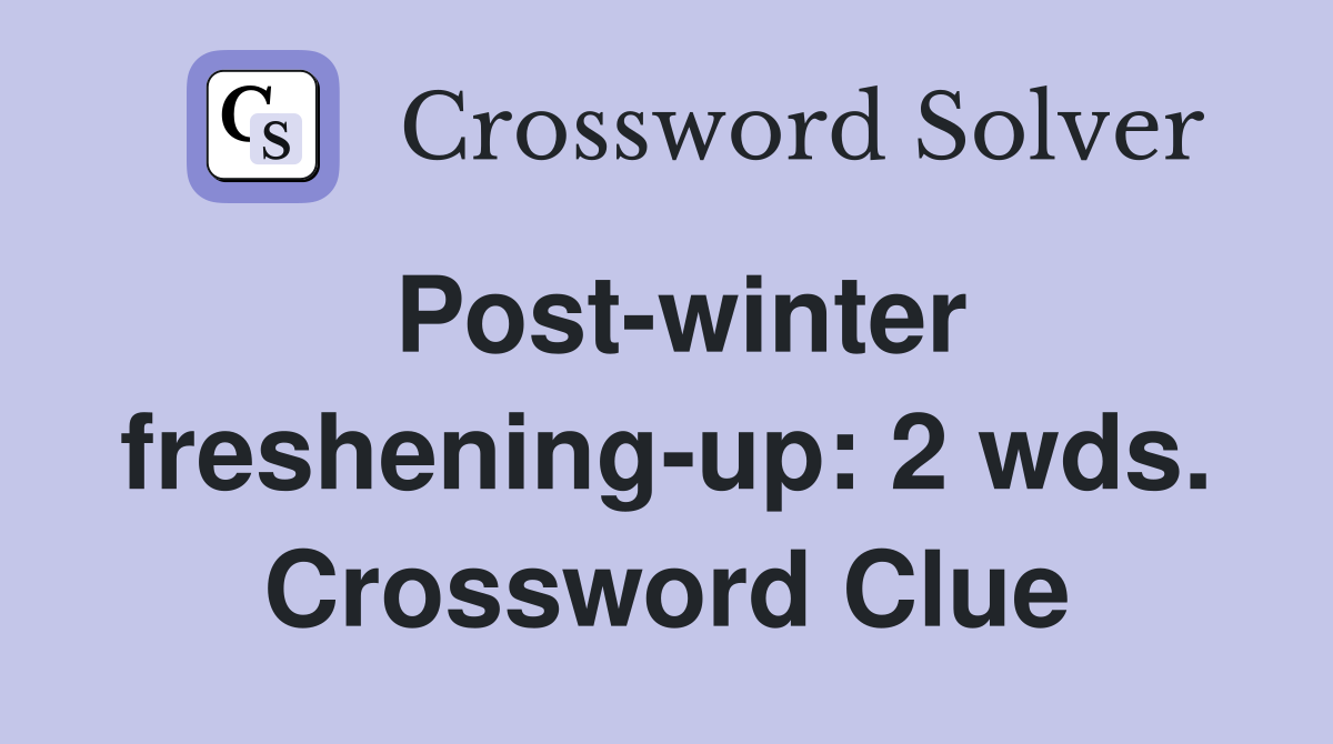 Post-winter freshening-up: 2 wds. Crossword Clue