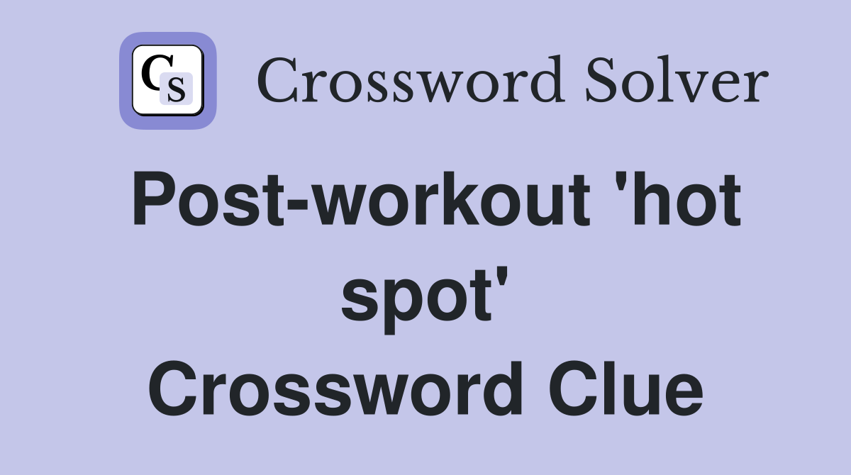 Post-workout 'hot spot' Crossword Clue