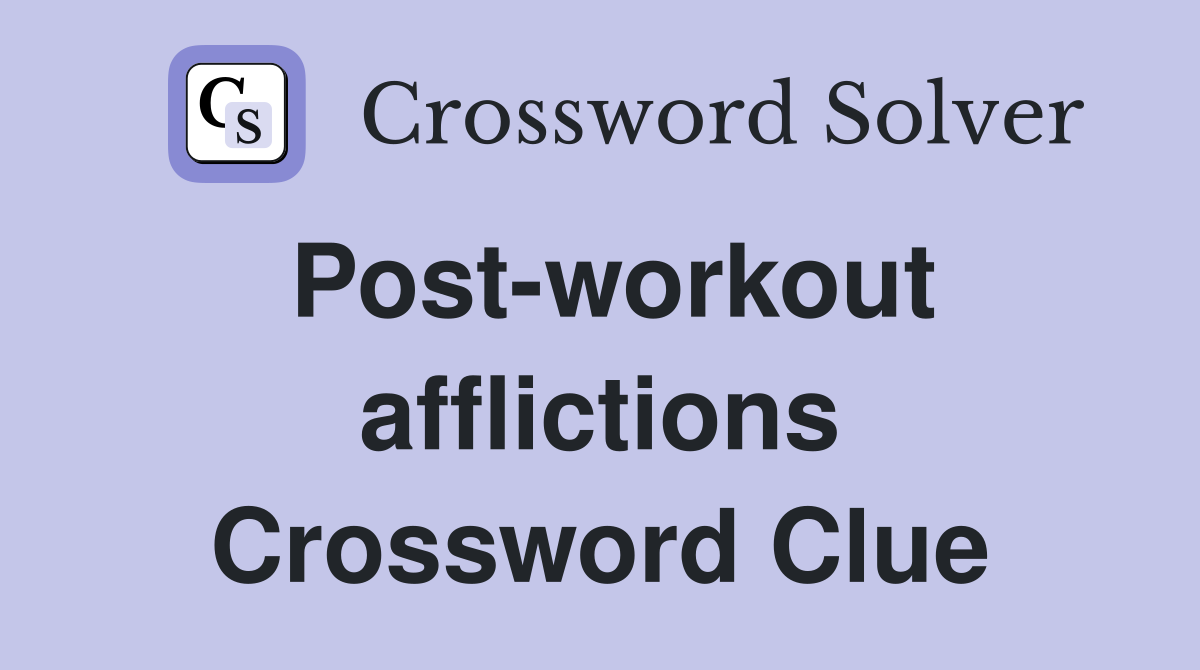 Post-workout afflictions Crossword Clue