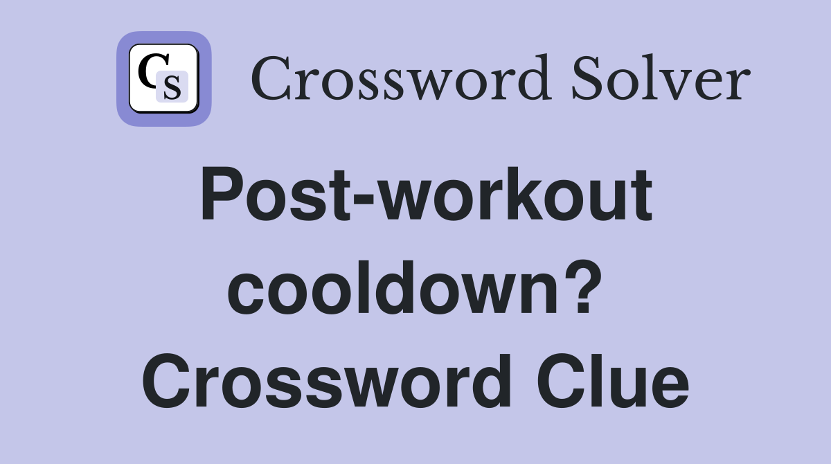 Post-workout cooldown? Crossword Clue