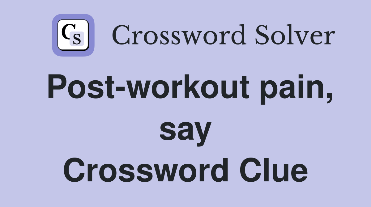 Post-workout pain, say Crossword Clue