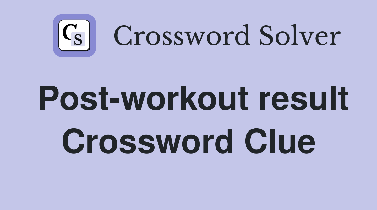 Post-workout result Crossword Clue