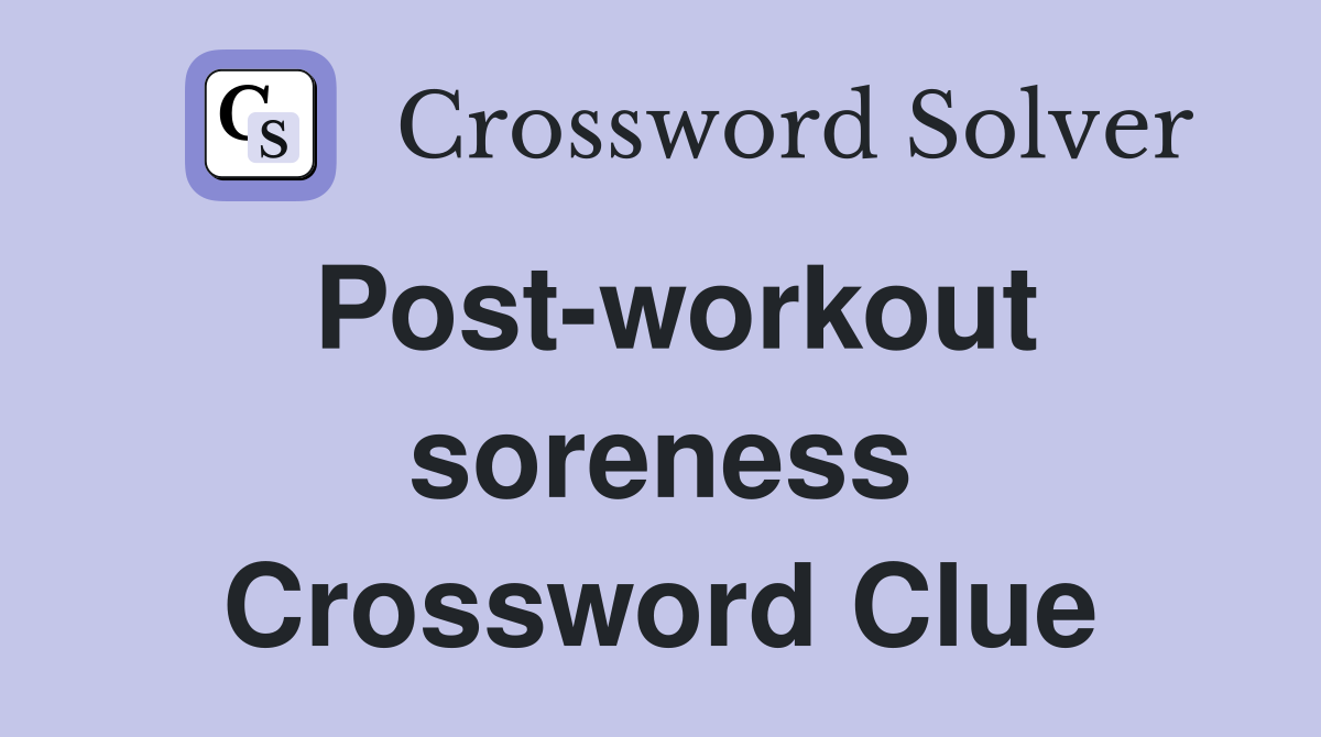 Post-workout soreness Crossword Clue