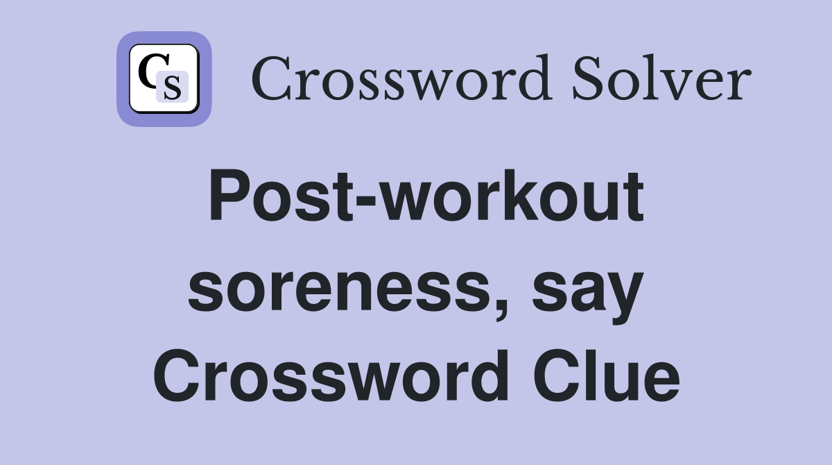 Post-workout soreness, say Crossword Clue
