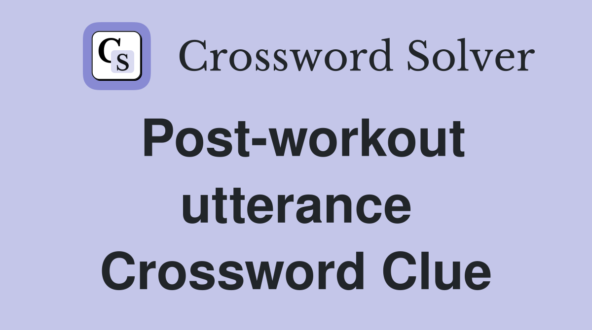 Post-workout utterance Crossword Clue