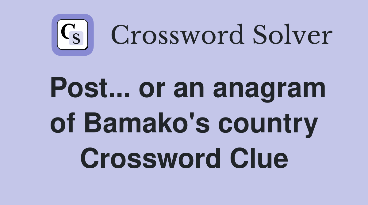 Post... or an anagram of Bamako's country Crossword Clue