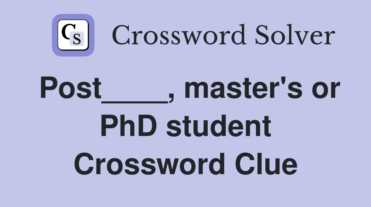 Post____, master's or PhD student Crossword Clue