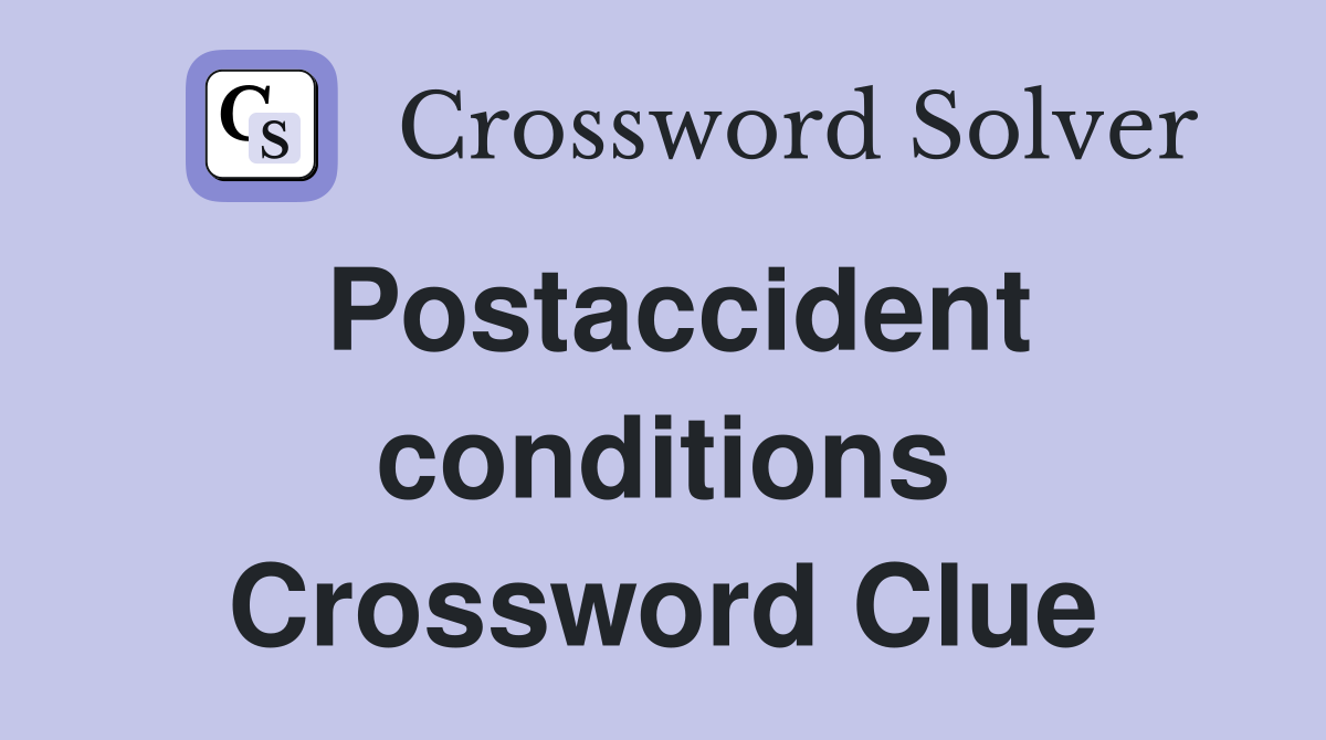 Postaccident conditions Crossword Clue