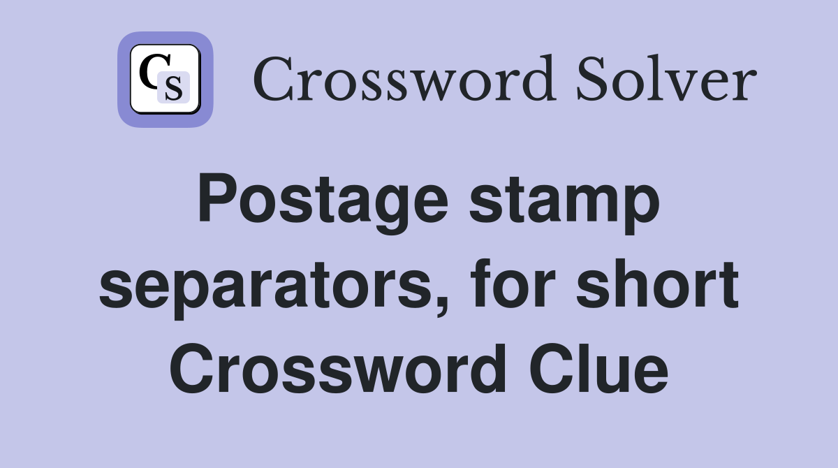 Postage stamp separators, for short Crossword Clue