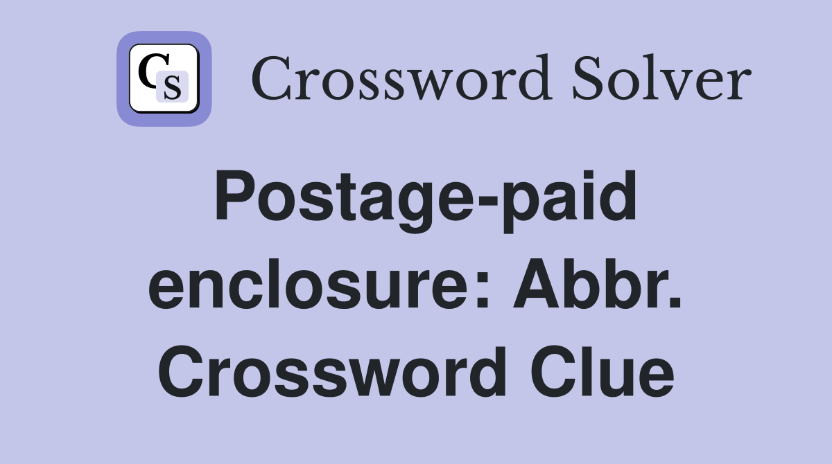 Postage-paid enclosure: Abbr. Crossword Clue