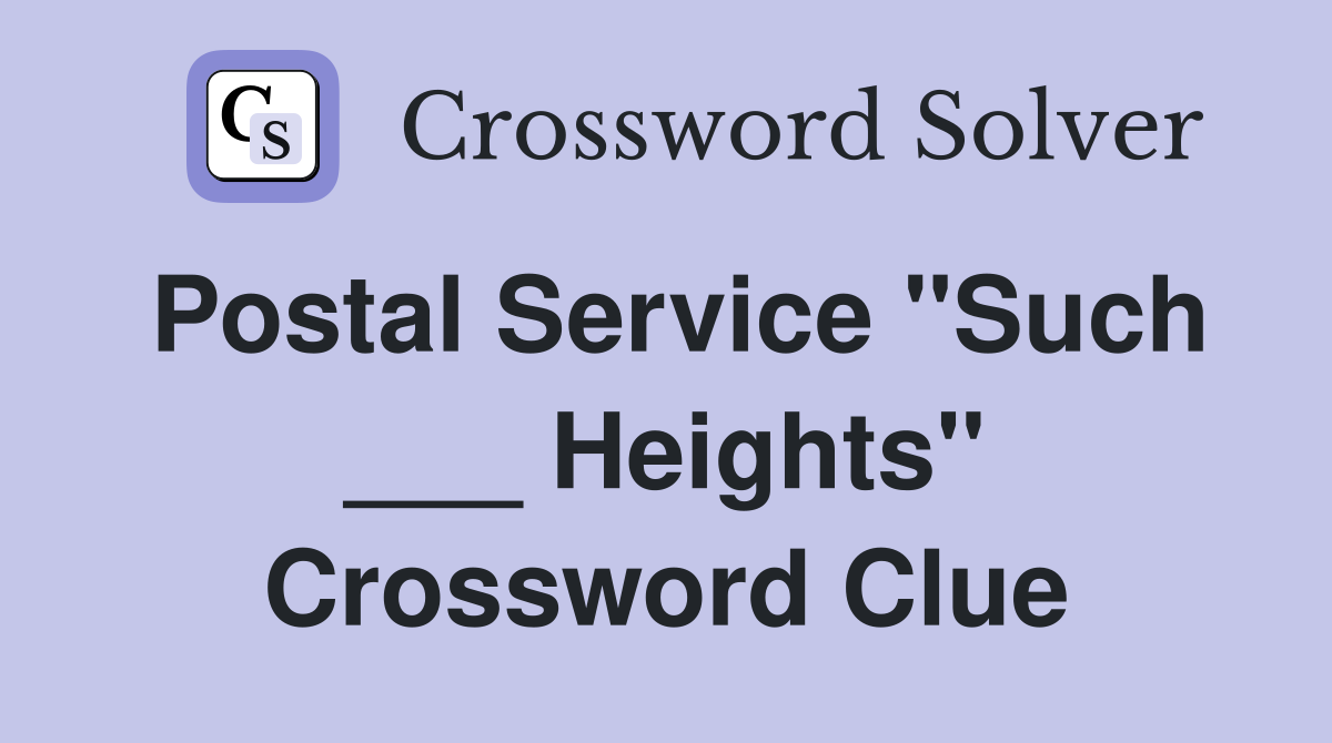 Postal Service "Such ___ Heights" Crossword Clue